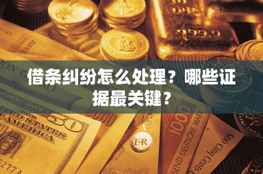 北京借条纠纷怎么处理？哪些证据最关键？