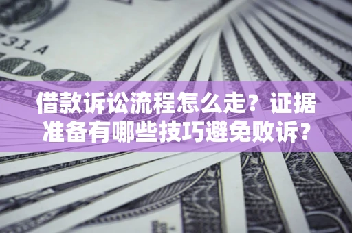 北京借款诉讼流程怎么走？证据准备有哪些技巧避免败诉？