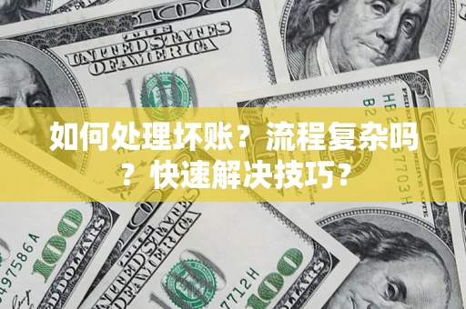 北京如何处理坏账？流程复杂吗？快速解决技巧？