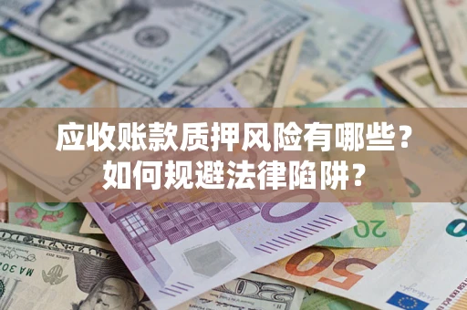 北京应收账款质押风险有哪些？如何规避法律陷阱？