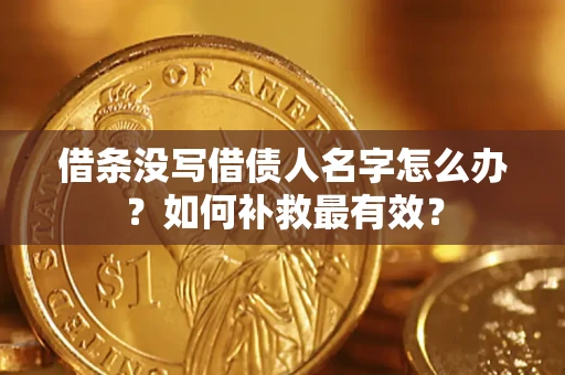 北京借条没写借债人名字怎么办？如何补救最有效？