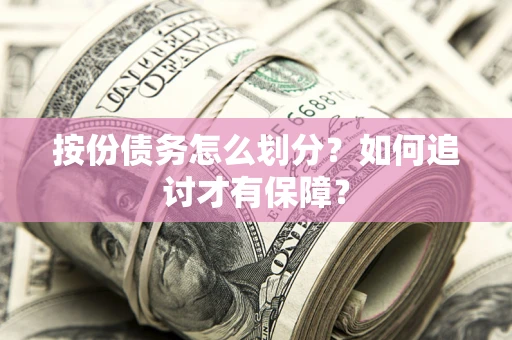 北京按份债务怎么划分？如何追讨才有保障？