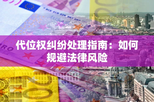 北京代位权纠纷处理指南:如何规避法律风险 北京代位权纠纷处理指南:如何规避法律风险