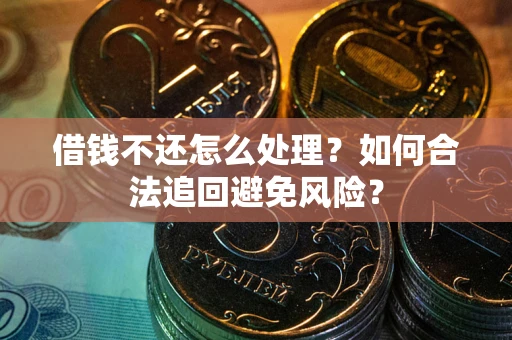 北京借钱不还怎么处理？如何合法追回避免风险？