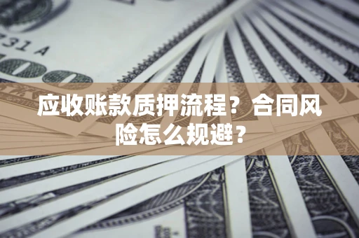 北京应收账款质押流程？合同风险怎么规避？