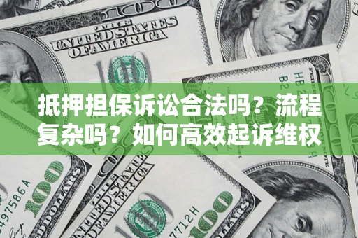 北京抵押担保诉讼合法吗？流程复杂吗？如何高效起诉维权？