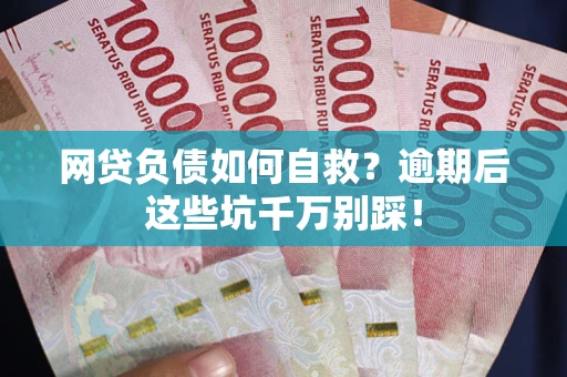 北京网贷负债如何自救？逾期后这些坑千万别踩！