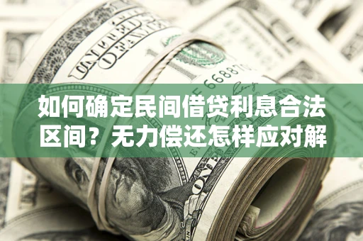 北京如何确定民间借贷利息合法区间？无力偿还怎样应对解决法门？