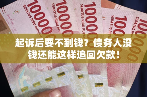北京起诉后要不到钱？债务人没钱还能这样追回欠款！