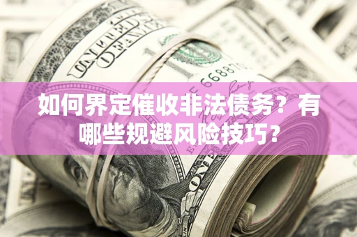 北京如何界定催收非法债务？有哪些规避风险技巧？