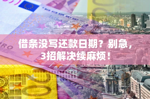 北京借条没写还款日期？别急，3招解决续麻烦！