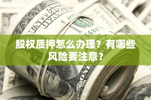 北京股权质押怎么办理？有哪些风险要注意？