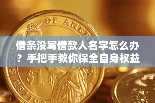 北京借条没写借款人名字怎么办？手把手教你保全自身权益