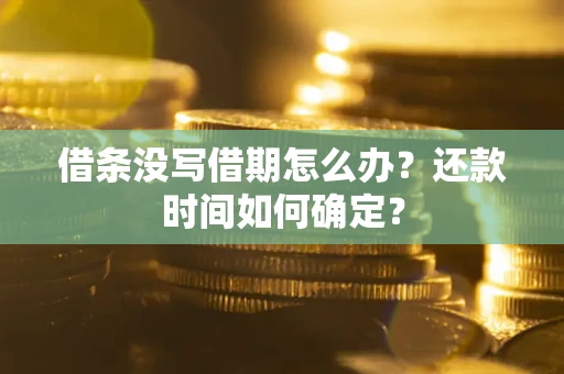 北京借条没写借期怎么办？还款时间如何确定？