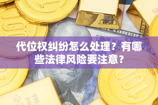 北京代位权纠纷怎么处理？有哪些法律风险要注意？