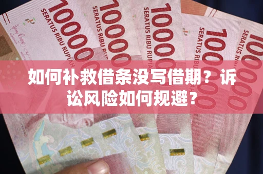 北京如何补救借条没写借期？诉讼风险如何规避？