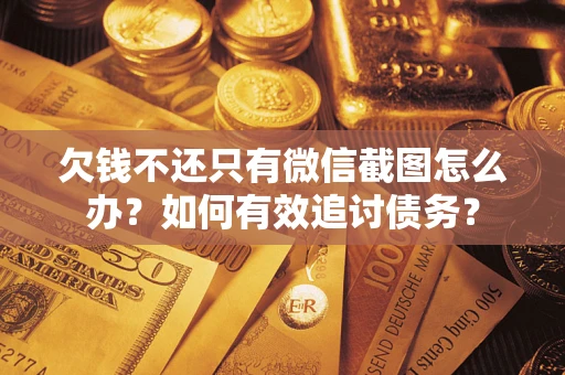 北京欠钱不还只有微信截图怎么办？如何有效追讨债务？