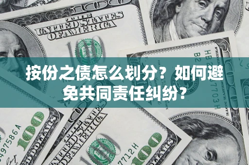 北京按份之债怎么划分？如何避免共同责任纠纷？