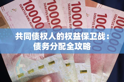 北京共同债权人的权益保卫战：债务分配全攻略
