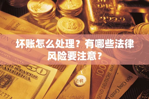 北京坏账怎么处理？有哪些法律风险要注意？