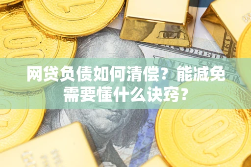 北京网贷负债如何清偿？能减免需要懂什么诀窍？
