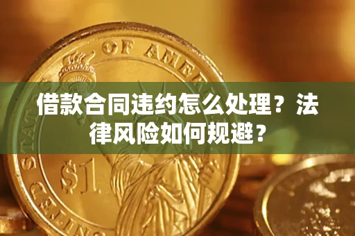 北京借款合同违约怎么处理？法律风险如何规避？