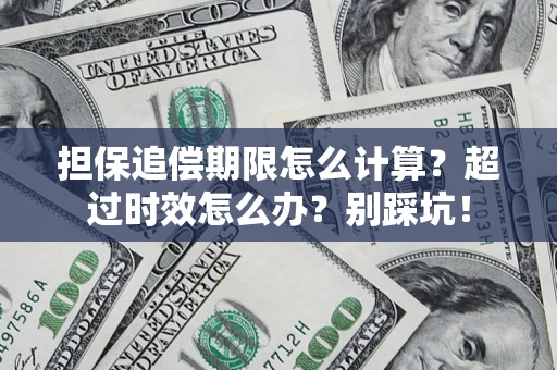 北京担保追偿期限怎么计算？超过时效怎么办？别踩坑！