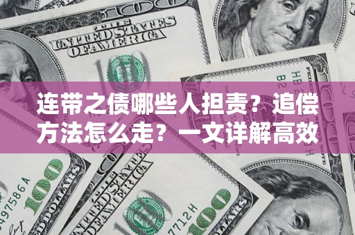 北京连带之债哪些人担责？追偿方法怎么走？一文详解高效维权流程