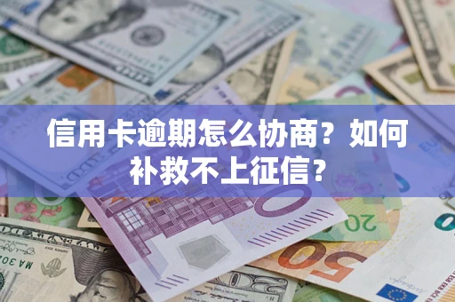 北京信用卡逾期怎么协商？如何补救不上征信？