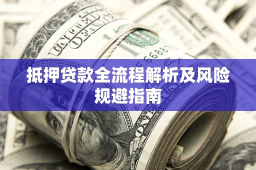 北京抵押贷款全流程解析及风险规避指南