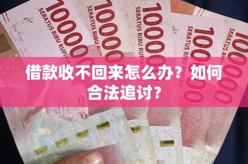 北京借款收不回来怎么办？如何合法追讨？