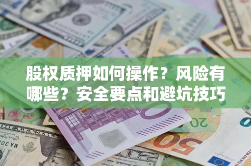 北京股权质押如何操作？风险有哪些？安全要点和避坑技巧？