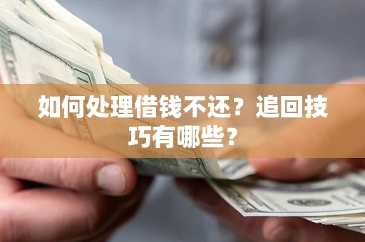 北京如何处理借钱不还？追回技巧有哪些？