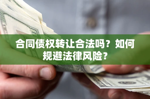 北京合同债权转让合法吗？如何规避法律风险？