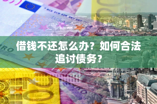 北京借钱不还怎么办？如何合法追讨债务？