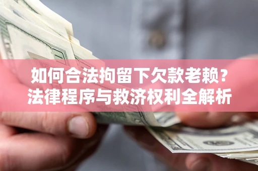 北京如何合法拘留下欠款老赖？法律程序与救济权利全解析