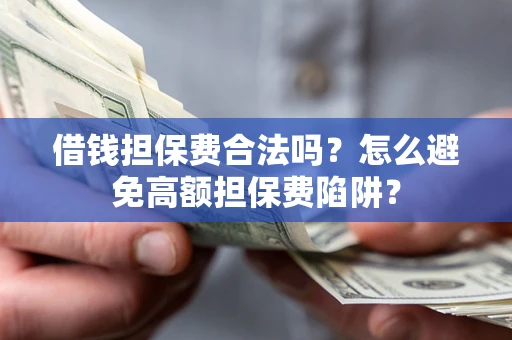 北京借钱担保费合法吗？怎么避免高额担保费陷阱？
