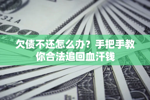 北京欠债不还怎么办?手把手教你合法追回血汗钱 北京欠债不还怎么办?手把手教你合法追回血汗钱