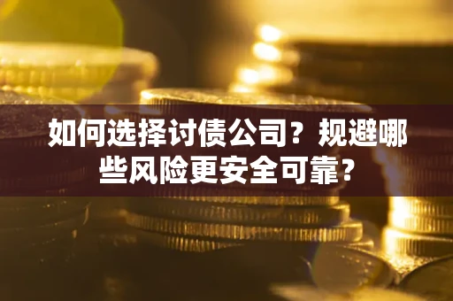 北京如何选择讨债公司？规避哪些风险更安全可靠？