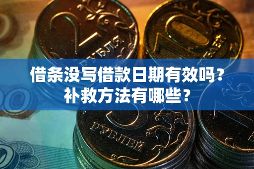 北京借条没写借款日期有效吗?补救方法有哪些? 北京借条没写借款日期有效吗?补救方法有哪些?