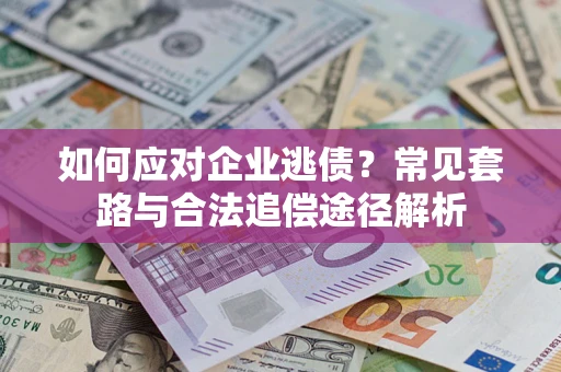 北京如何应对企业逃债？常见套路与合法追偿途径解析