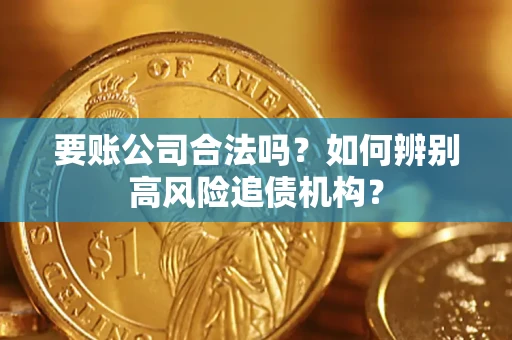 北京要账公司合法吗？如何辨别高风险追债机构？
