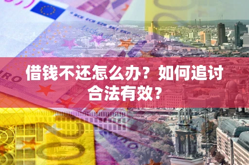 北京借钱不还怎么办？如何追讨合法有效？