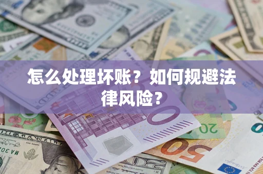 北京怎么处理坏账？如何规避法律风险？