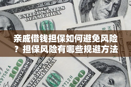 北京亲戚借钱担保如何避免风险？担保风险有哪些规避方法？
