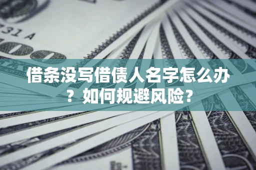 北京借条没写借债人名字怎么办？如何规避风险？