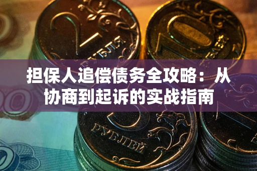 北京担保人追偿债务全攻略:从协商到起诉的实战指南 北京担保人追偿债务全攻略:从协商到起诉的实战指南