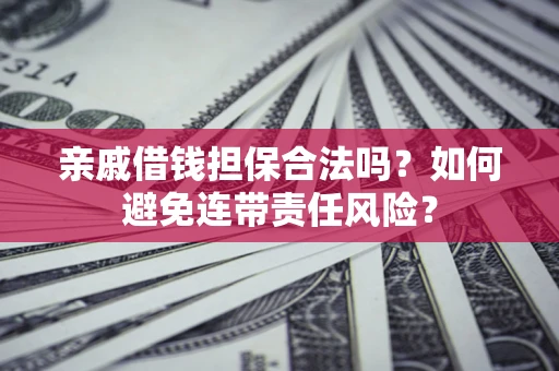 北京亲戚借钱担保合法吗？如何避免连带责任风险？