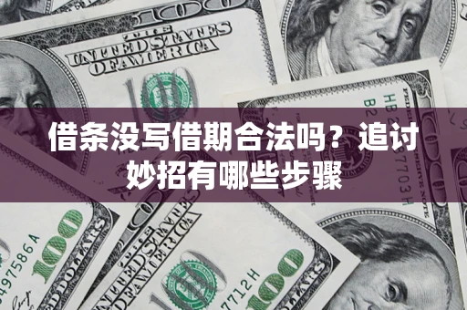 北京借条没写借期合法吗？追讨妙招有哪些步骤