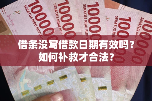 北京借条没写借款日期有效吗？如何补救才合法？